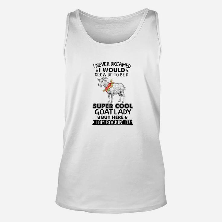 I Never Dreamed I Would Grow Up To Be A Super Cool Goat Unisex Tank Top
