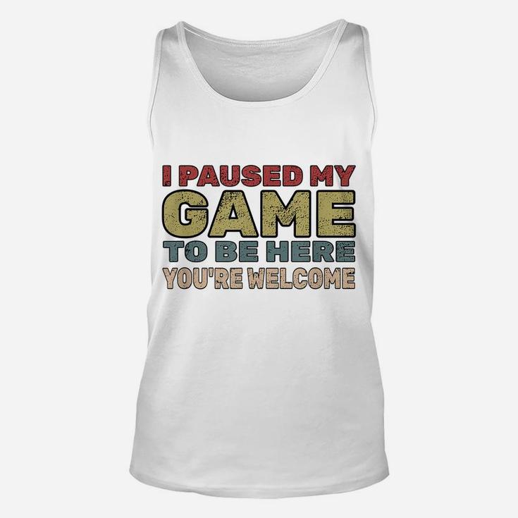 I Paused My Game To Be Here You're Welcome Retro Gamer Gift Unisex Tank Top