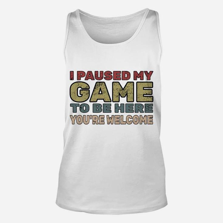 I Paused My Game To Be Here You're Welcome Retro Gamer Gift Unisex Tank Top