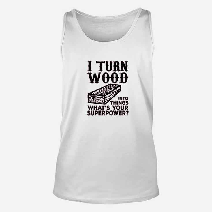 I Turn Wood Into Things Carpenter Woodworker Unisex Tank Top