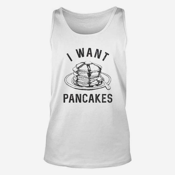 I Want Pancakes Funny Breakfast Lover Sarcastic Foodie Gift Brunch Unisex Tank Top