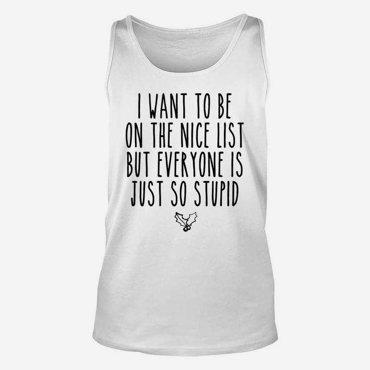 I Want To Be On The Nice List But Everyone Is Just So Stupid Unisex Tank Top