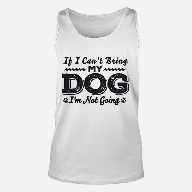 If I Cant Bring My Dog Im Not Coming Unisex Tank Top