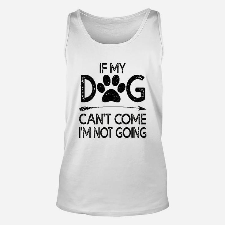 If My Dog Can Not Come I Am Not Going Unisex Tank Top