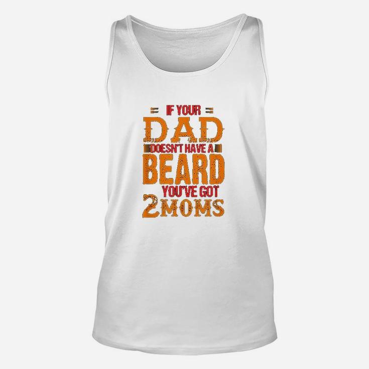 If Your Dad Doesnt Have A Beard You Have Got 2 Moms Unisex Tank Top