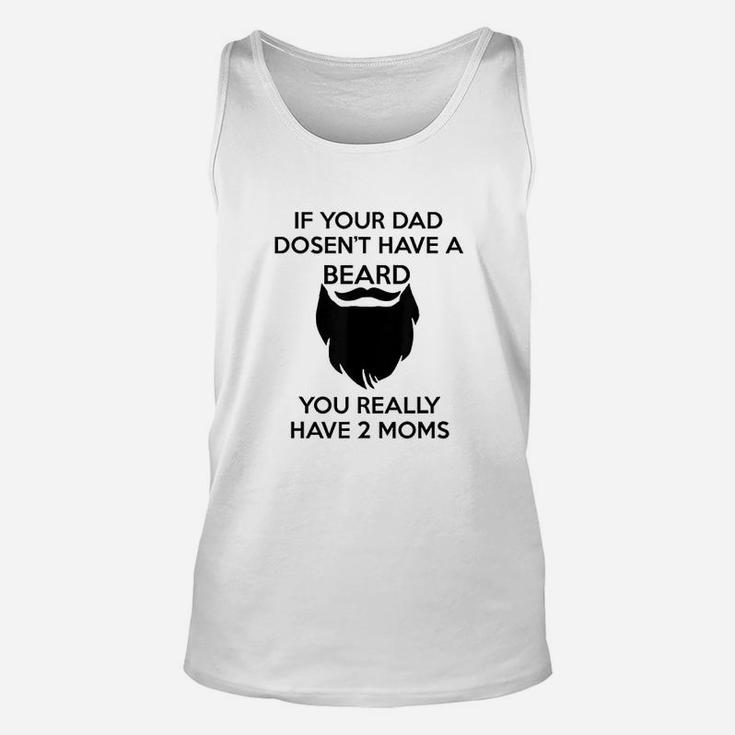 If Your Dad Doesnt Have A Beard You Really Have Two Moms Unisex Tank Top