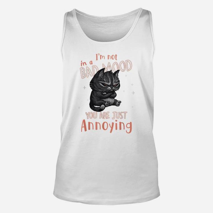I'm Not In A Bad Mood You Are Just Annoying Funny Cat Lovers Unisex Tank Top