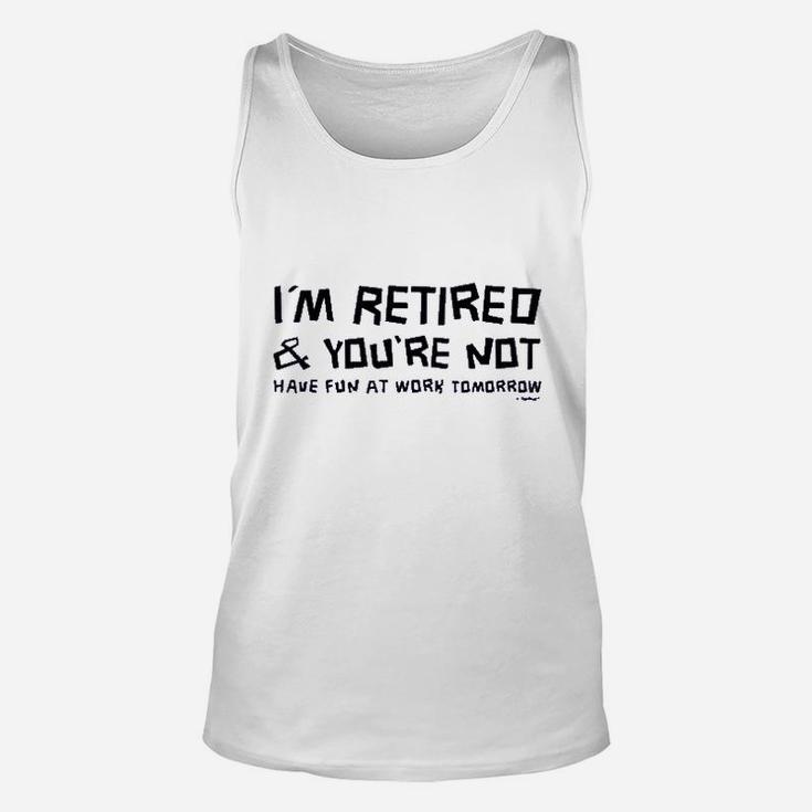 Im Retired You Are Not Have Fun At Work Tomorrow Ladies Unisex Tank Top