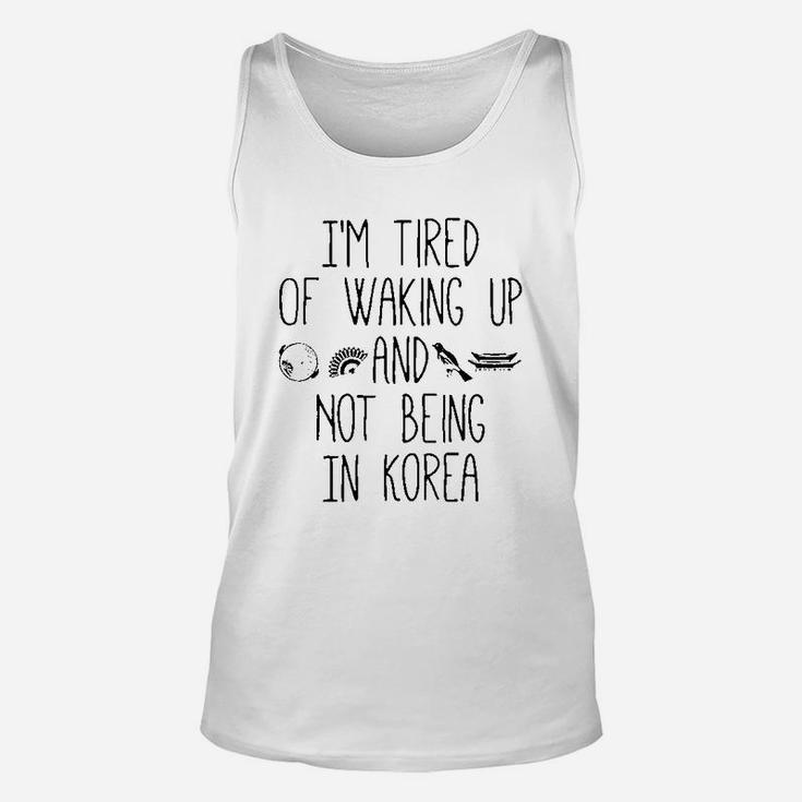 I’M Tired Of Waking Up And Not Being In Korea Unisex Tank Top