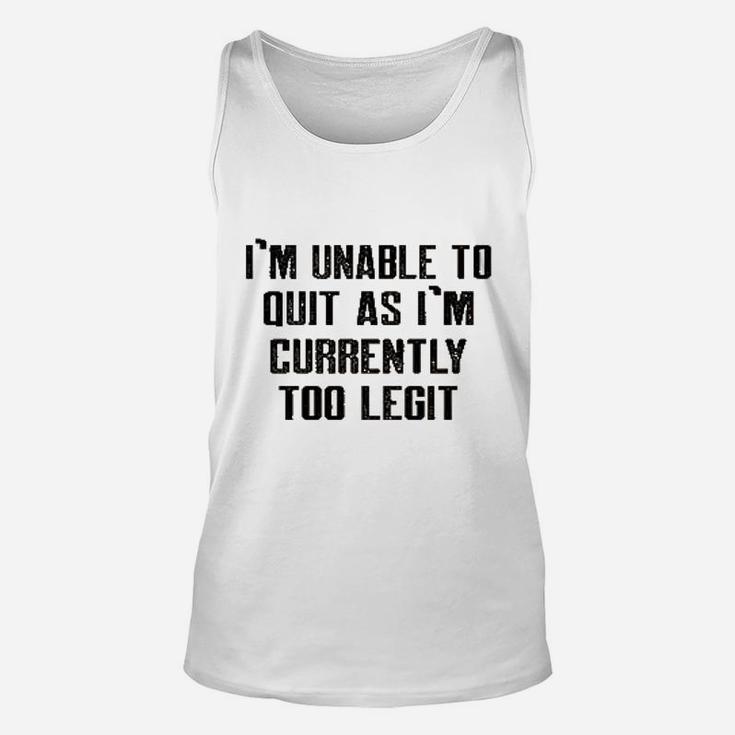 Im Unable To Quit As Im Currently Too Legit Funny Unisex Tank Top