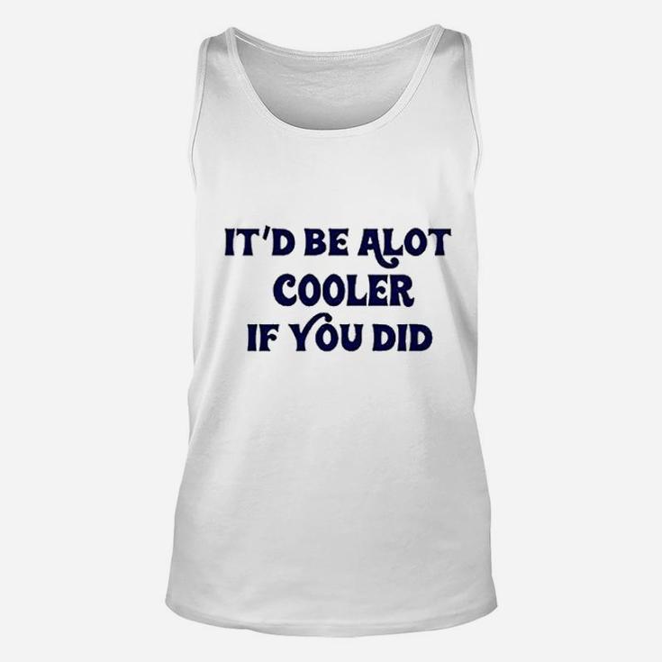It Be A Lot Cooler If You Did Slater Unisex Tank Top