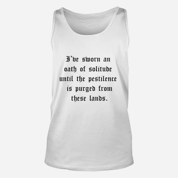 I've Sworn An Oath Of Solitude Until The Pestilence Is Purged From These Lands Unisex Tank Top
