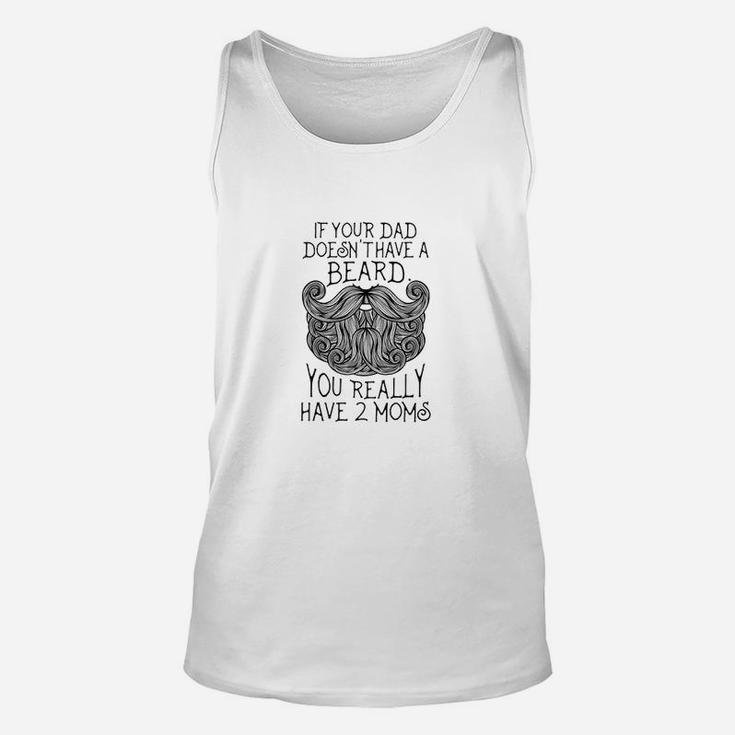 Kids If Your Dad Doesnt Have A Beard You Really Have 2 Moms Unisex Tank Top