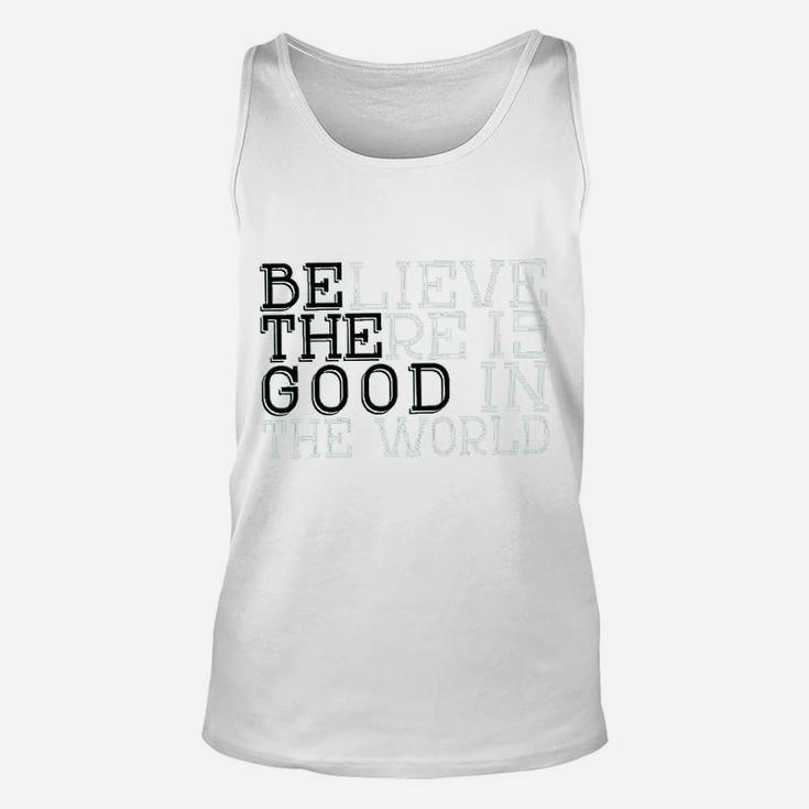 Life Believe There Is Good In The World T Unisex Tank Top