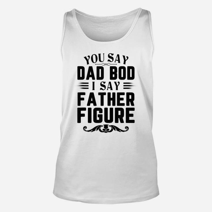 Mens Funny You Say Dad Bod I Say Father Figure Busy Daddy Unisex Tank Top
