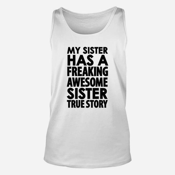 My Sister Has A Freaking Awesome Sister True Story Unisex Tank Top