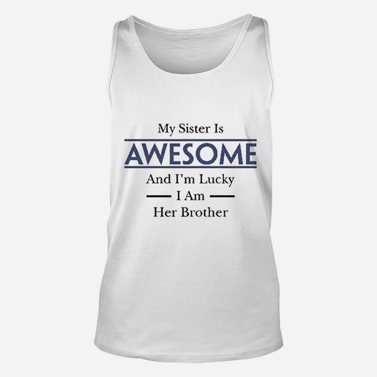 My Sister Is Awesome And Im Lucky I Am Her Brother Unisex Tank Top