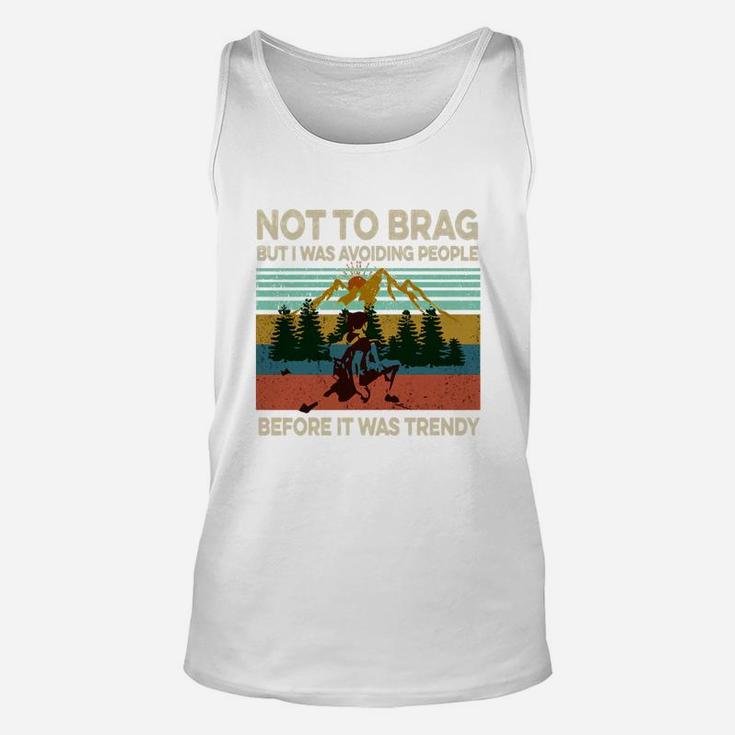 Not To Brag But I Was Avoiding People Before It Was Trendy T-shirt Unisex Tank Top Not To Brag But I Was Avoiding People Before It Was Trendy T-shirt Unisex Tank Top