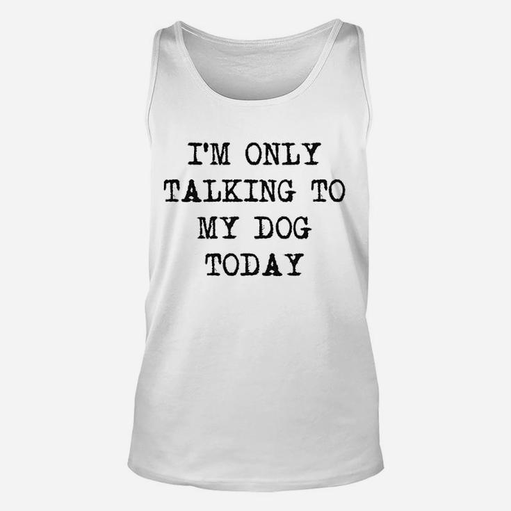 Only Talking To My Dog Today Unisex Tank Top