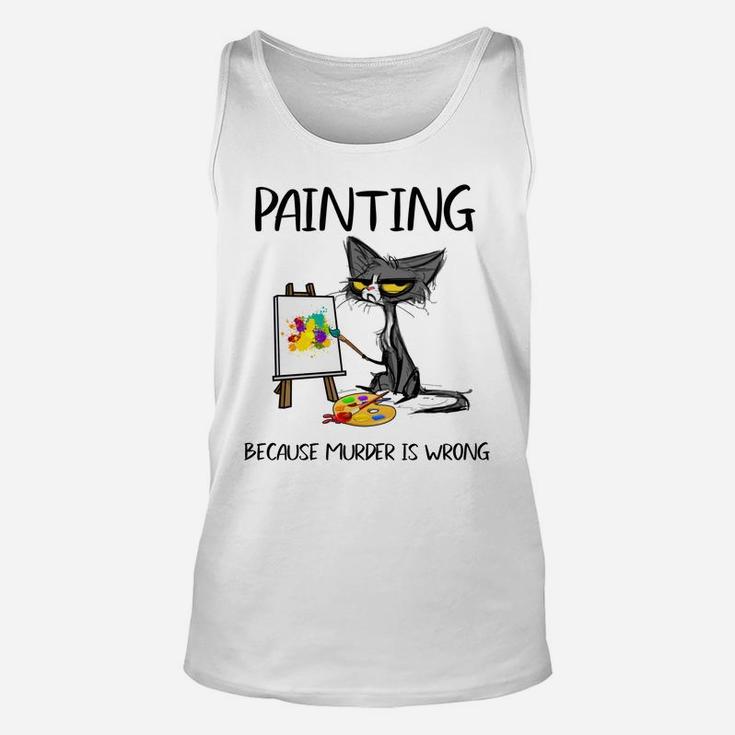 Painting Because Murder Is Wrong-Gift Ideas For Cat Lovers Unisex Tank Top