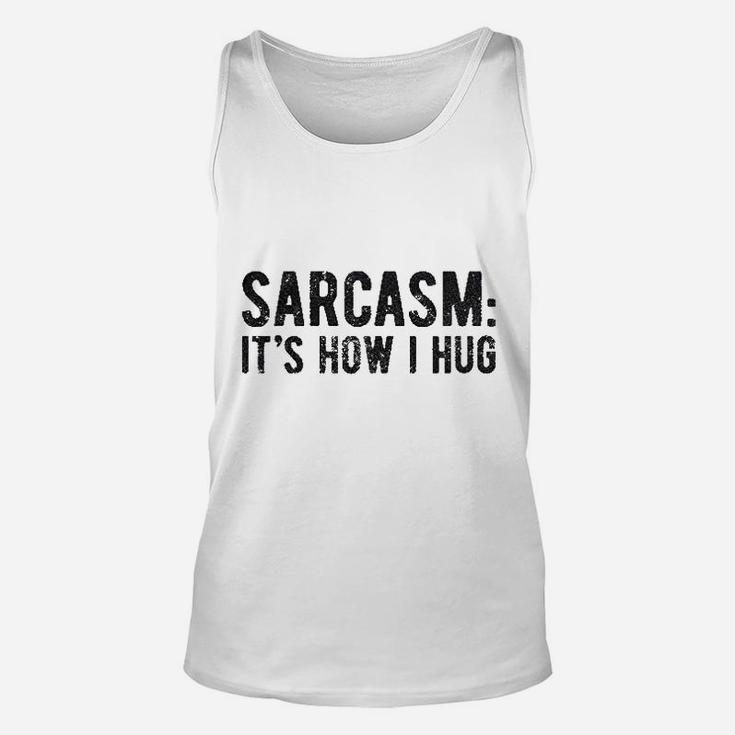 Sarcasm It Is How I Hug Unisex Tank Top