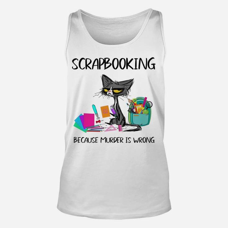 Scrapbooking Because Murder Is Wrong- Gift Ideas Cat Lovers Unisex Tank Top