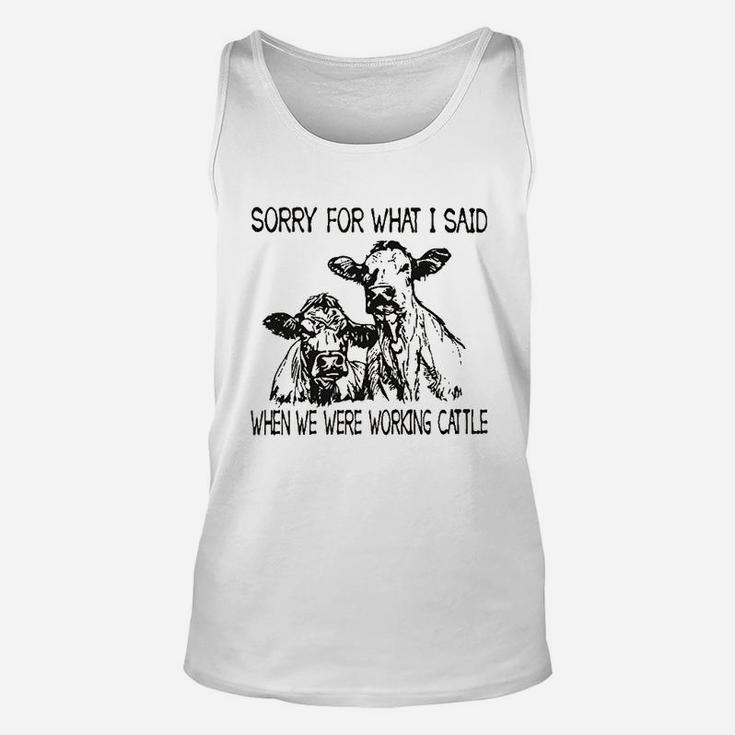 Sorry For What I Said When We Were Working Cattle Unisex Tank Top