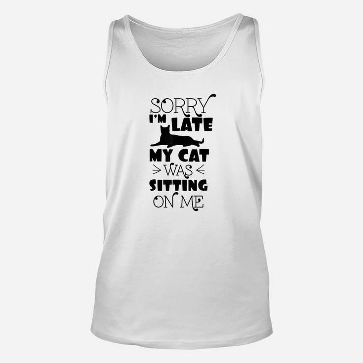 Sorry Im Late My Cat Was Sitting On Me Funny Cat Unisex Tank Top