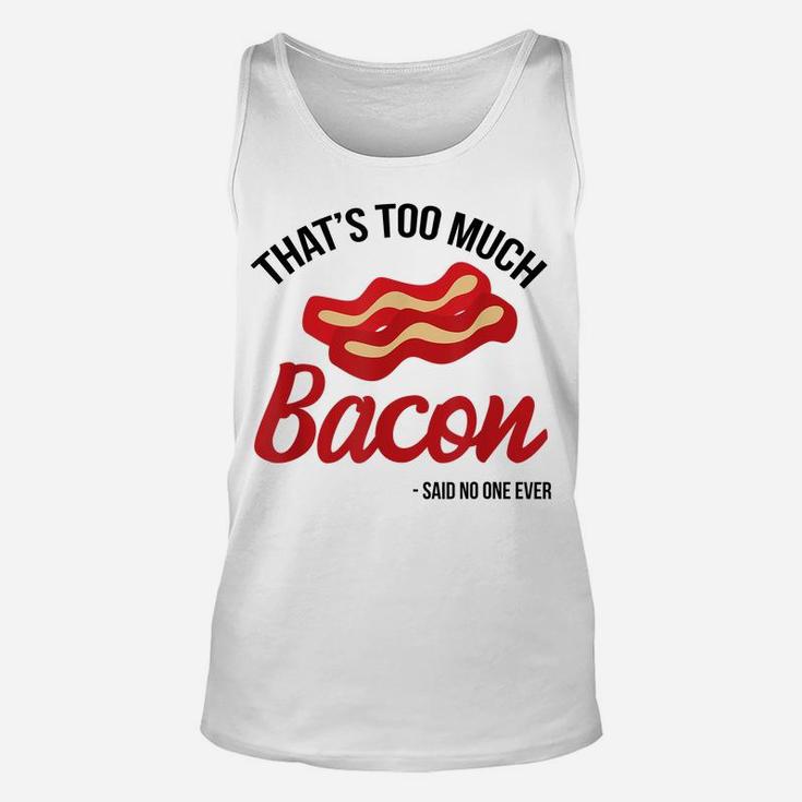 That's Too Much Bacon Said No One Ever Funny Bacon Gift Unisex Tank Top