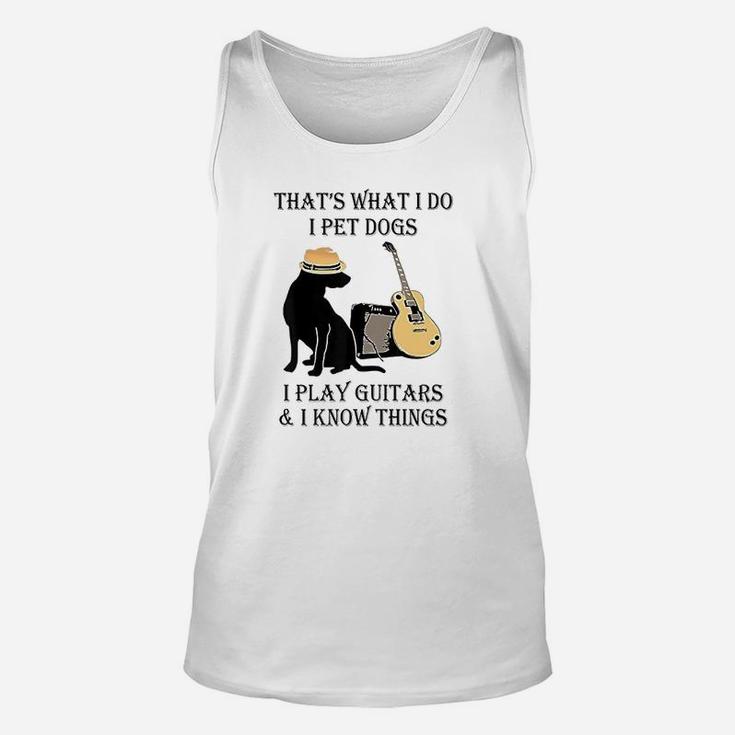 That's What I Do I Pet Dogs I Play Guitars And I Know Things Unisex Tank Top