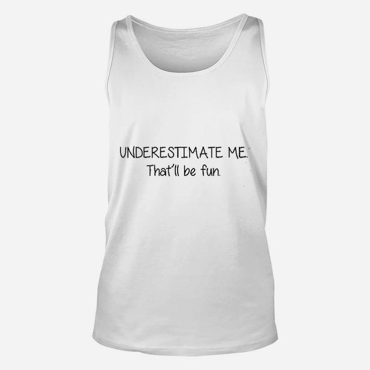 Underestimate Me That Will Be Fun Unisex Tank Top