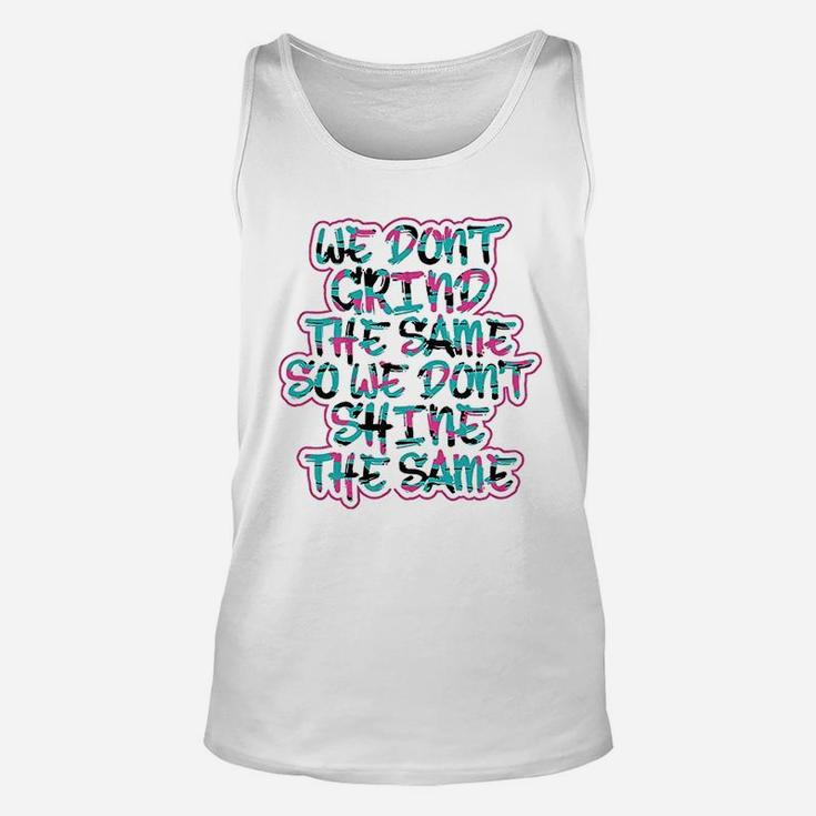 We Dont Grind The Same So We Dont Shine The Same Unisex Tank Top