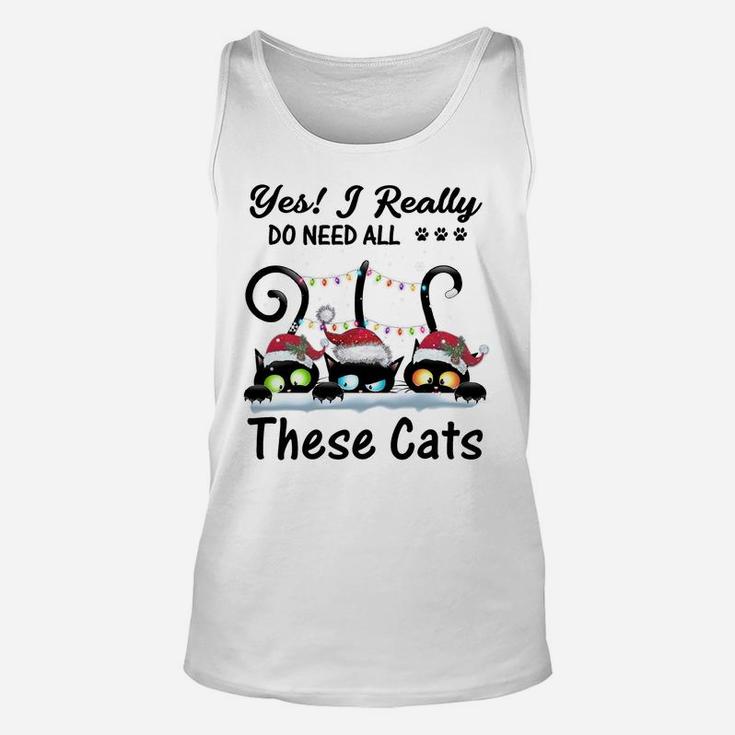 Yes I Really Do Need All These Cats Funny Cat Lover Gifts Sweatshirt Unisex Tank Top