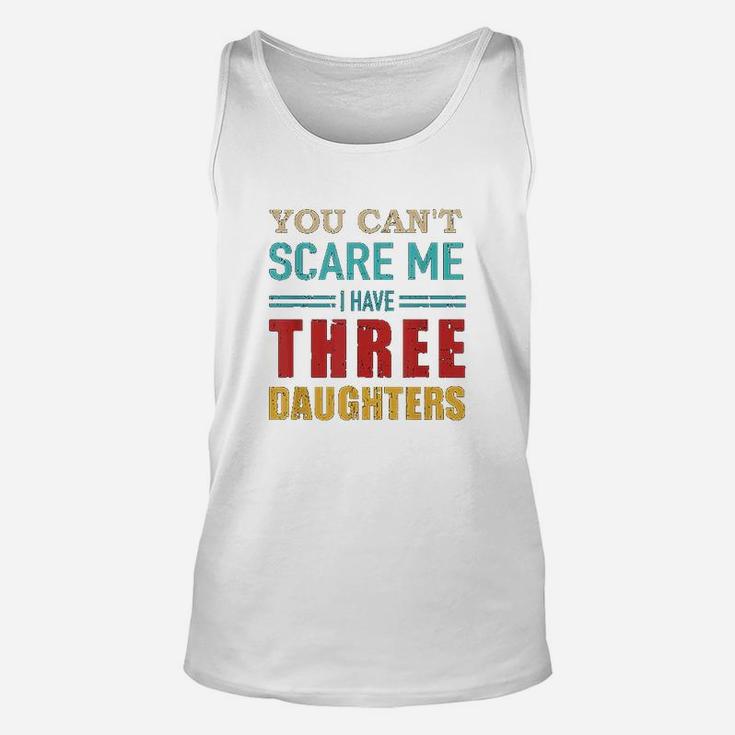 You Cant Scare Me I Have Three 3 Daughters Unisex Tank Top