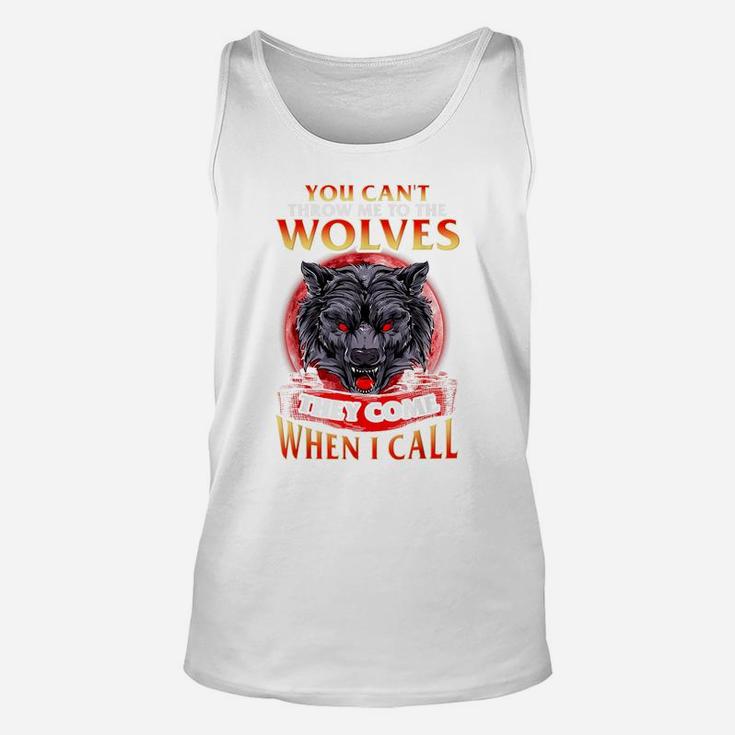 You Can't Throw Me To The Wolves They Come When I Call Unisex Tank Top