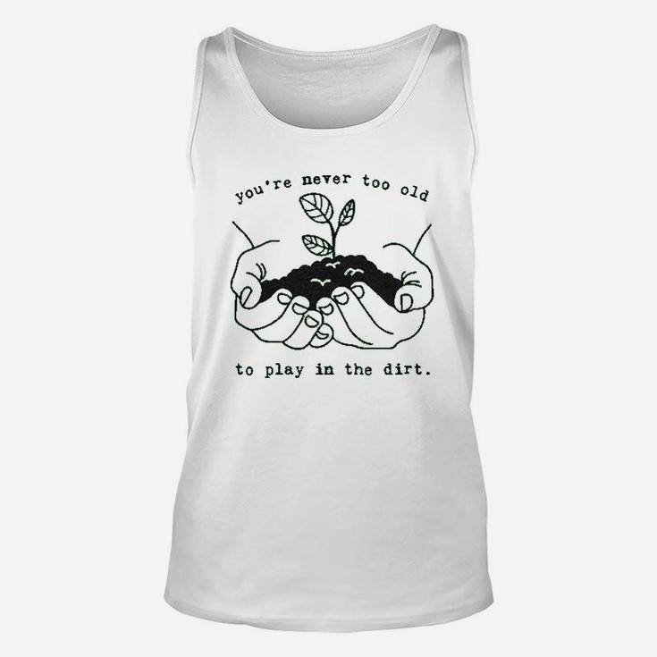 Youre Never Too Old To Play In The Dirt Unisex Tank Top