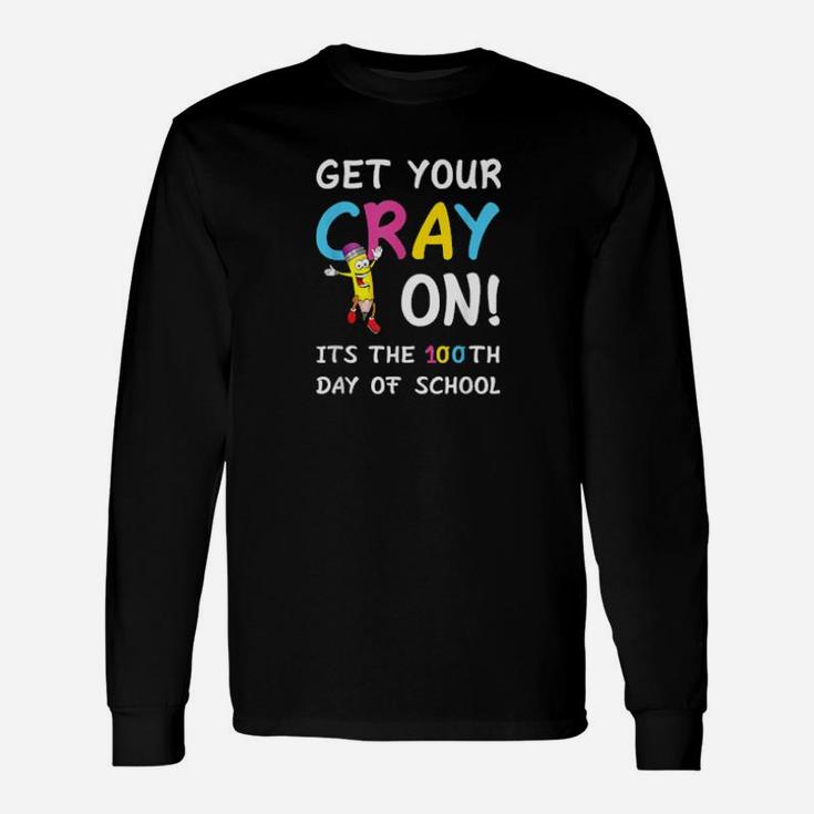 100Th Day Of School Get Your Cray On Teacher Long Sleeve T-Shirt