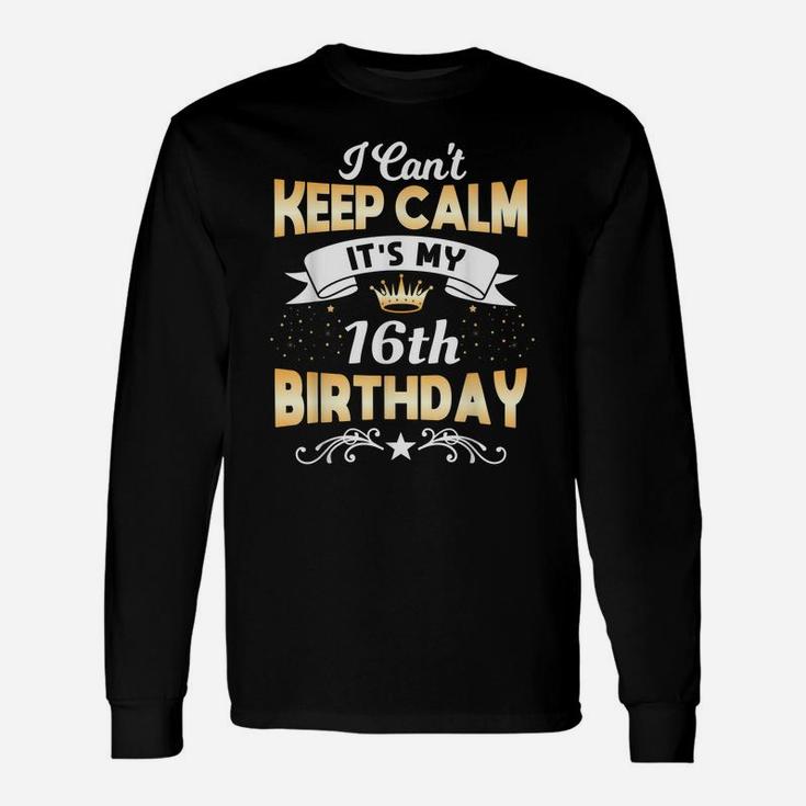 16 Years Old Shirt I Can't Keep Calm It's My 16Th Birthday Unisex Long Sleeve
