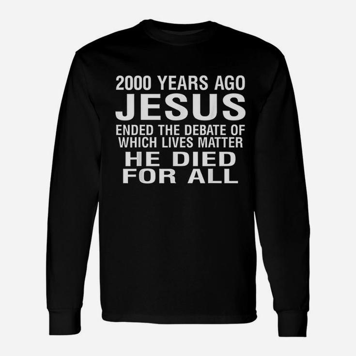 2000 Years Ago Jesus Ended The Debate Unisex Long Sleeve