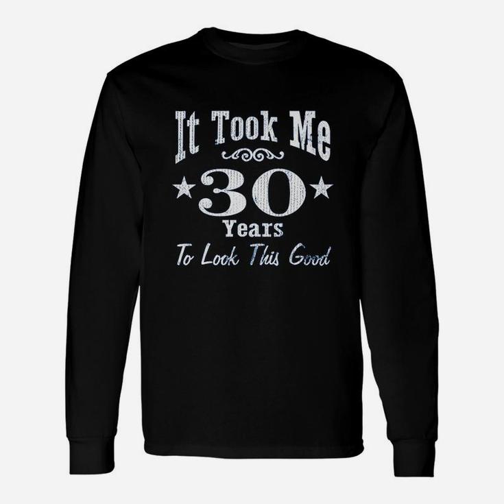 30Th Birthday Gift It Took Me 30 Years To Look This Good Unisex Long Sleeve