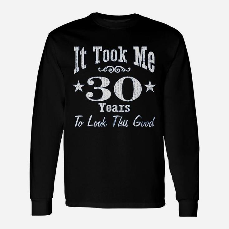 30Th Birthday It Took Me 30 Years To Look This Good Unisex Long Sleeve