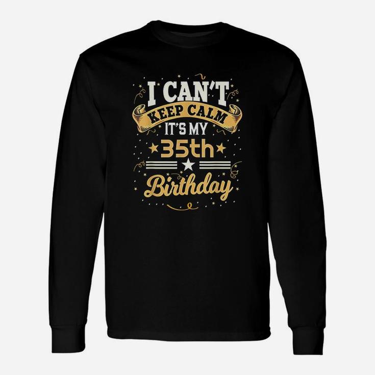 35 Year Old I Can Not Keep Calm It Is My 35Th Birthday Unisex Long Sleeve