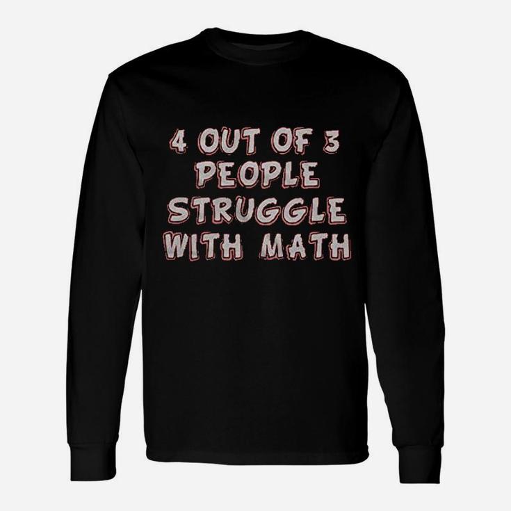 4 Out Of 3 People Struggle With Math Unisex Long Sleeve