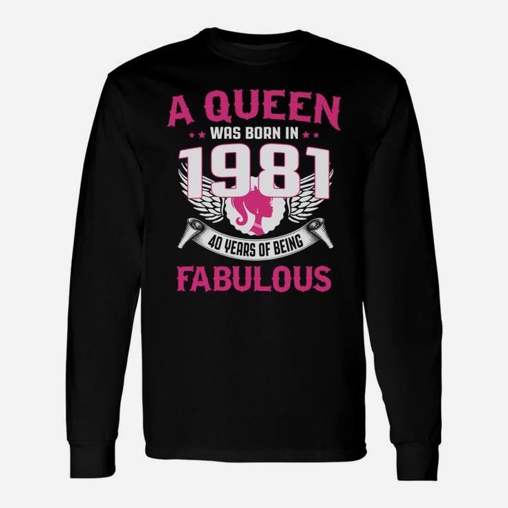 40Th Birthday Gift For Her A Queen Was Born In 1981 Fabulous Unisex Long Sleeve