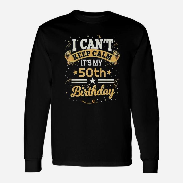 50 Years Old Can Not Keep Calm It Is My 50Th Birthday Unisex Long Sleeve