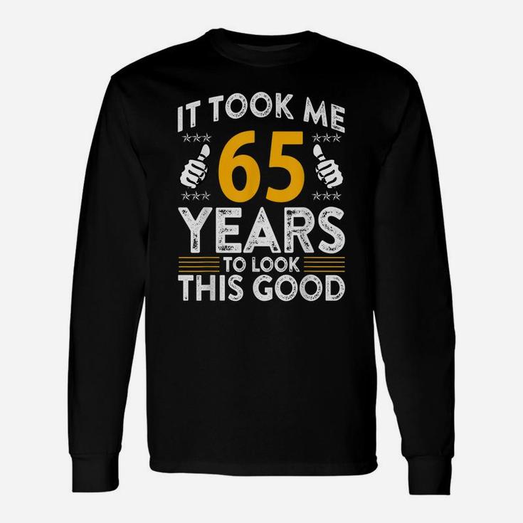 65Th Birthday It Tee Took Me 65 Years Good Funny 65 Year Old Unisex Long Sleeve