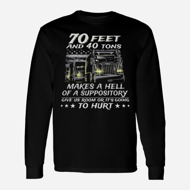 70 Feet And 40 Tons Makes A Hell Of A Suppository Give Us Room Or Its Going To Hurt Long Sleeve T-Shirt