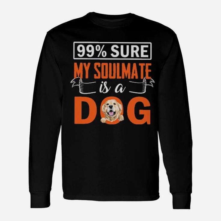 99 Percent Sure My Soulmate Is A Dog Long Sleeve T-Shirt