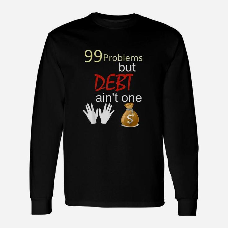 99 Problems But Debt Ain't One Unisex Long Sleeve