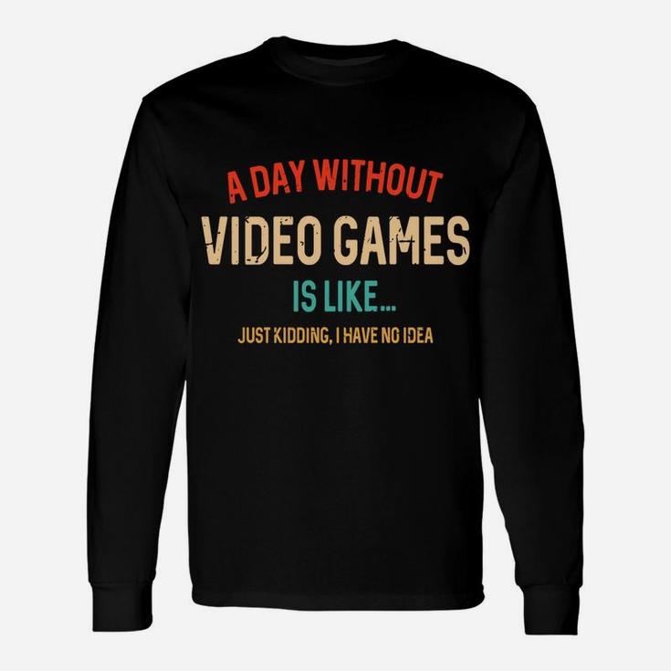A Day Without Video Games Is Like, Funny Gamer Gifts, Gaming Unisex Long Sleeve